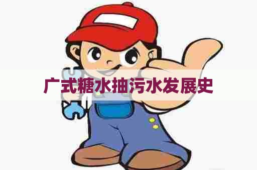 广式糖水抽污水发展史