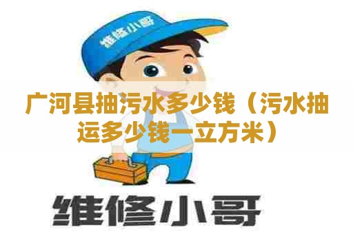 广河县抽污水多少钱（污水抽运多少钱一立方米）