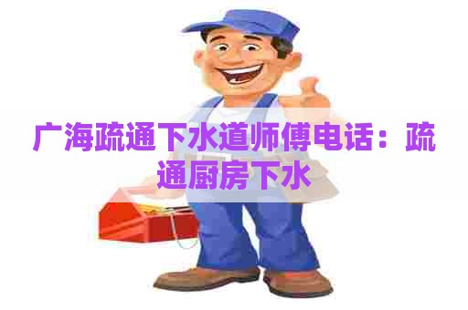 广海疏通下水道师傅电话：疏通厨房下水