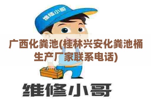 广西化粪池(桂林兴安化粪池桶生产厂家联系电话) 广西化粪池(桂林兴安化粪池桶生产厂家联系电话)