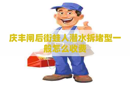 庆丰闸后街蛙人潜水拆堵型一般怎么收费