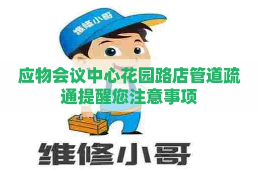 应物会议中心花园路店管道疏通提醒您注意事项