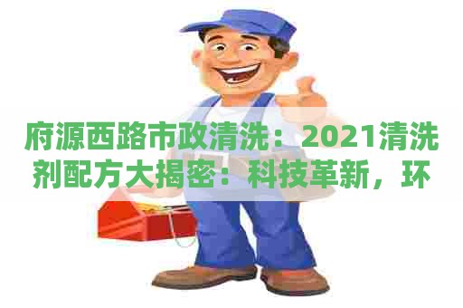 府源西路市政清洗：2021清洗剂配方大揭密：科技革新，环保无忧！