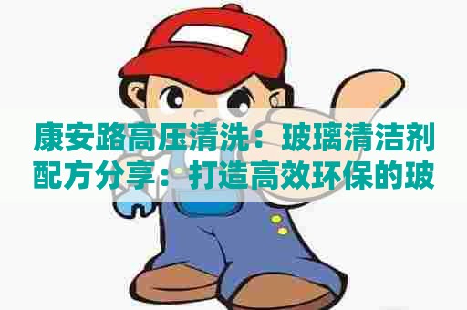 康安路高压清洗：玻璃清洁剂配方分享：打造高效环保的玻璃磨具清洗液