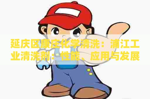 延庆区康庄化学清洗：浦江工业清洗剂：性能、应用与发展趋势