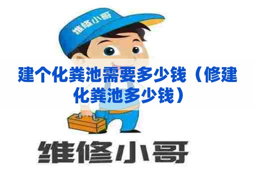 建个化粪池需要多少钱（修建化粪池多少钱）