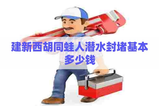 建新西胡同蛙人潜水封堵基本多少钱