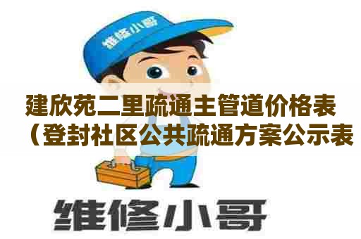 建欣苑二里疏通主管道价格表（登封社区公共疏通方案公示表）