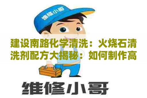 建设南路化学清洗：火烧石清洗剂配方大揭秘：如何制作高效洗涤剂！