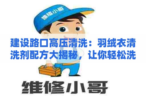 建设路口高压清洗：羽绒衣清洗剂配方大揭秘，让你轻松洗去寒意
