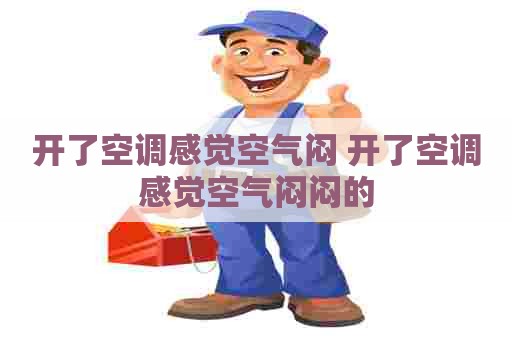 开了空调感觉空气闷 开了空调感觉空气闷闷的