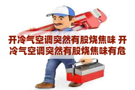 开冷气空调突然有股烧焦味 开冷气空调突然有股烧焦味有危险吗