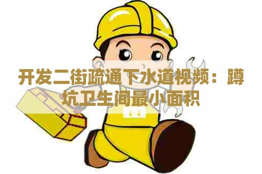 开发二街疏通下水道视频：蹲坑卫生间最小面积