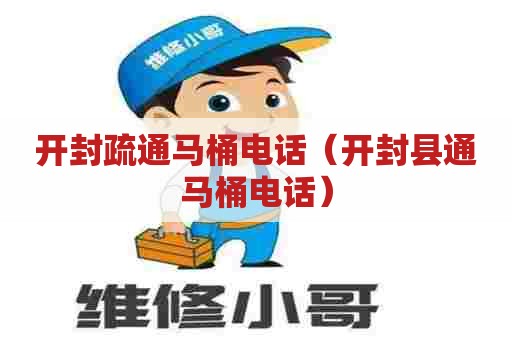 开封疏通马桶电话（开封县通马桶电话）