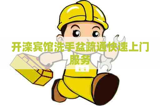 开滦宾馆洗手盆疏通快速上门服务