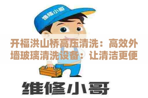 开福洪山桥高压清洗：高效外墙玻璃清洗设备：让清洁更便捷