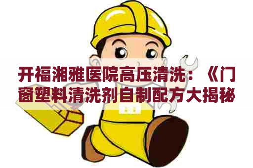 开福湘雅医院高压清洗：《门窗塑料清洗剂自制配方大揭秘》