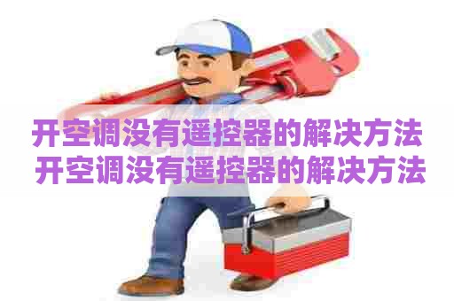 开空调没有遥控器的解决方法 开空调没有遥控器的解决方法视频