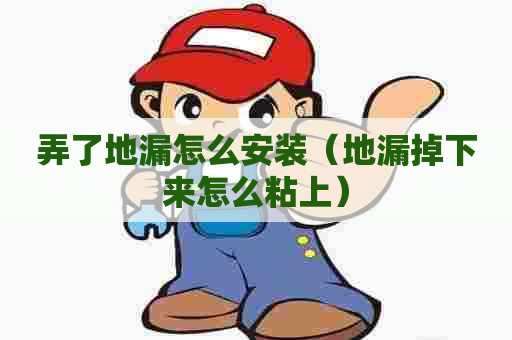 弄了地漏怎么安装（地漏掉下来怎么粘上）