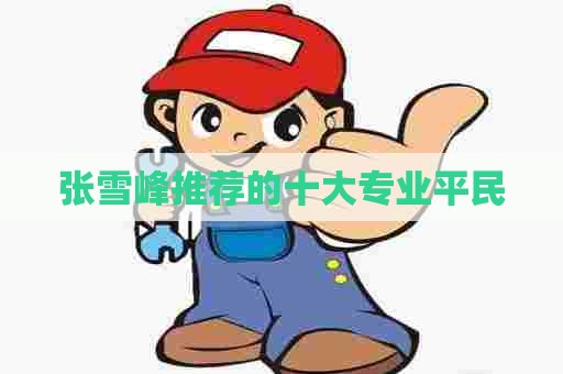 张雪峰推荐的十大专业平民