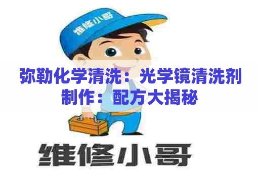 弥勒化学清洗：光学镜清洗剂制作：配方大揭秘