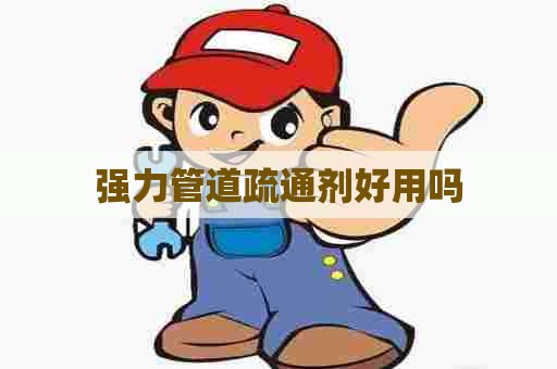强力管道疏通剂好用吗