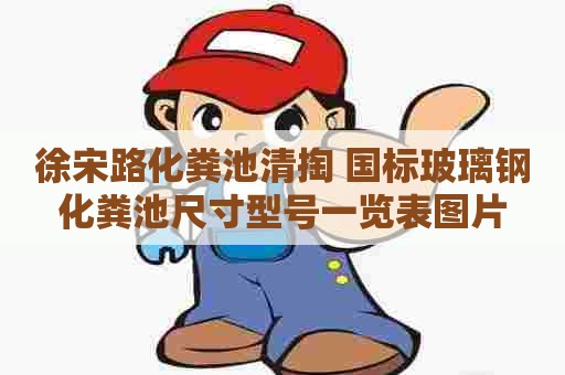 徐宋路化粪池清掏 国标玻璃钢化粪池尺寸型号一览表图片 徐宋路化粪池清掏 国标玻璃钢化粪池尺寸型号一览表图片