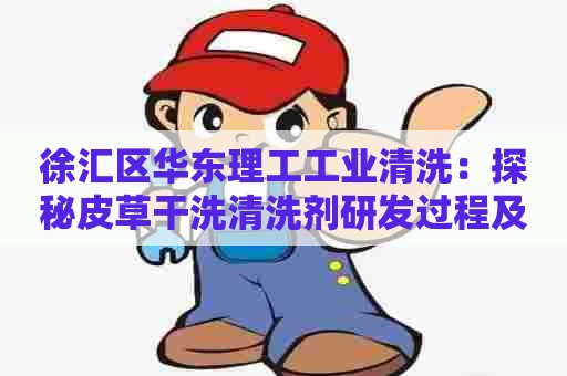 徐汇区华东理工工业清洗：探秘皮草干洗清洗剂研发过程及配方分析