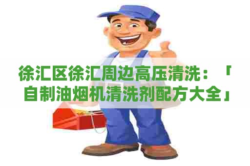 徐汇区徐汇周边高压清洗:「自制油烟机清洗剂配方大全」 徐汇区徐汇周边高压清洗:「自制油烟机清洗剂配方大全」