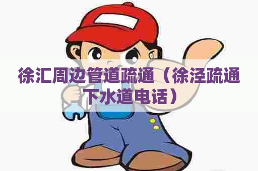 徐汇周边管道疏通（徐泾疏通下水道电话）