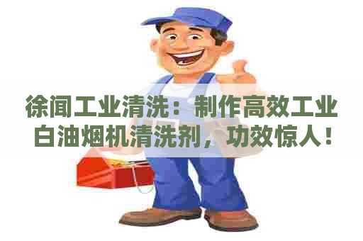 徐闻工业清洗：制作高效工业白油烟机清洗剂，功效惊人！
