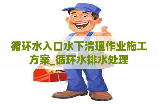 循环水入口水下清理作业施工方案_循环水排水处理