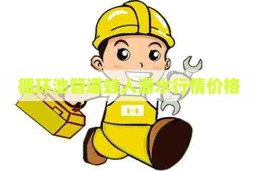 循环池管道蛙人潜水行情价格
