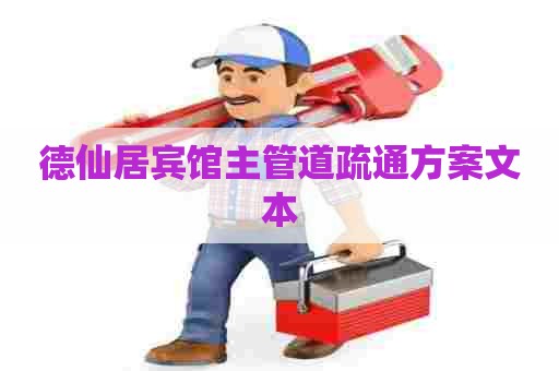 德仙居宾馆主管道疏通方案文本
