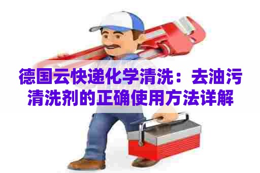 德国云快递化学清洗：去油污清洗剂的正确使用方法详解