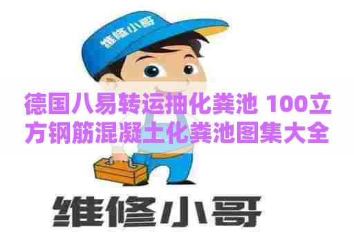 德国八易转运抽化粪池 100立方钢筋混凝土化粪池图集大全