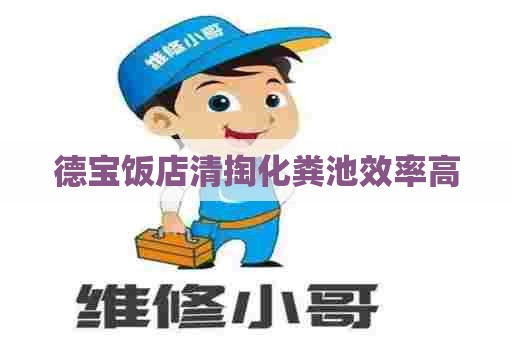 德宝饭店清掏化粪池效率高