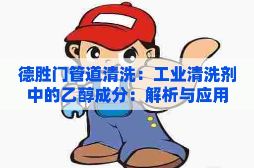 德胜门管道清洗：工业清洗剂中的乙醇成分：解析与应用
