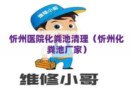 忻州医院化粪池清理（忻州化粪池厂家）