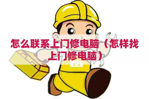 怎么联系上门修电脑（怎样找上门修电脑）