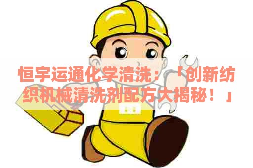 恒宇运通化学清洗：「创新纺织机械清洗剂配方大揭秘！」