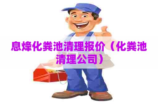 息烽化粪池清理报价（化粪池清理公司）