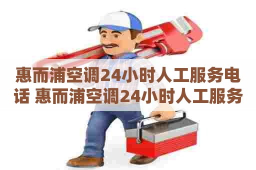 惠而浦空调24小时人工服务电话 惠而浦空调24小时人工服务电话号码是多少