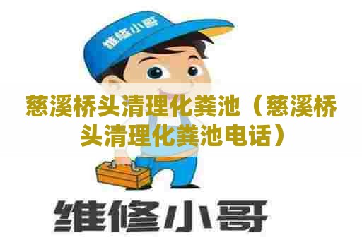 慈溪桥头清理化粪池（慈溪桥头清理化粪池电话）