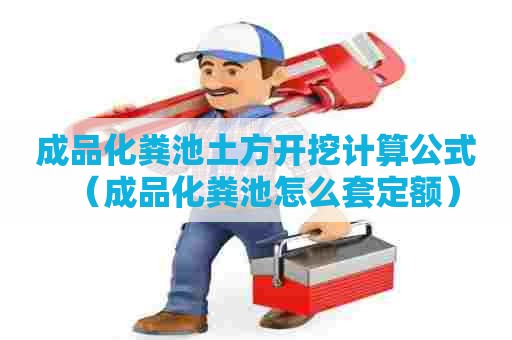 成品化粪池土方开挖计算公式（成品化粪池怎么套定额）