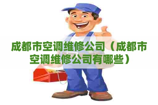 成都市空调维修公司（成都市空调维修公司有哪些）