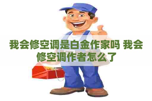 我会修空调是白金作家吗 我会修空调作者怎么了