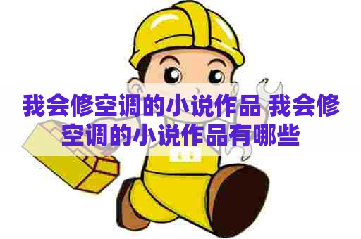 我会修空调的小说作品 我会修空调的小说作品有哪些