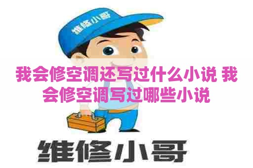 我会修空调还写过什么小说 我会修空调写过哪些小说
