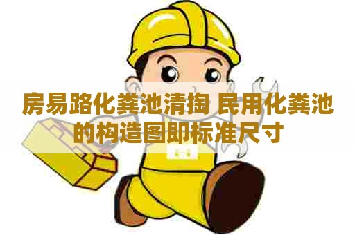 房易路化粪池清掏 民用化粪池的构造图即标准尺寸